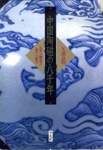 中国陶磁の八千年　乱世の峻厳美・泰平の優美/矢部良明