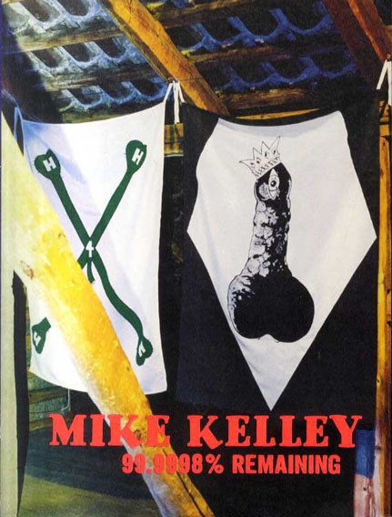 マイク・ケリー Mike Kelley: 99.9998% Remaining／Mike Kelley‹‹古書 