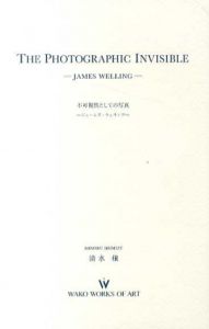 ジェームズ・ウェリング　James Welling: The Photographic Invisible 　不可視性としての写真/