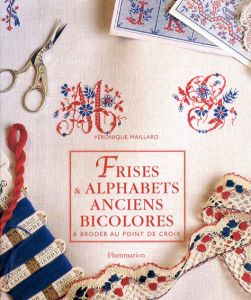 Frises & Alphabets Anciens Bicolores: A Broder Au Point de Croix/Veronique Maillard 