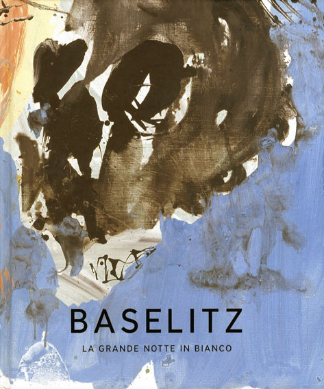 ゲオルグ・バゼリッツ　Georg Baselitz: La Grande Notte in Bianco／