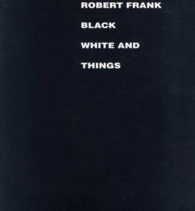 ロバート・フランク写真集　Robert Frank: Black White and Things/Robert Frank