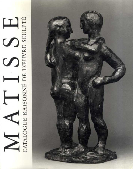 アンリ・マティス　彫刻カタログ・レゾネ　Henri Matisse: Catalogue raisonne de l'oeuvre sculpte／