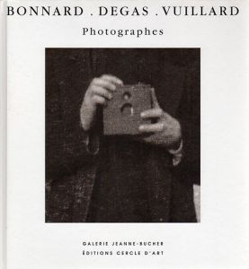 Bonnard. Degas. Vuillard: Photographes/ピエール・ボナール/エドガー・ドガ/エドゥアール・ヴュイヤールのサムネール