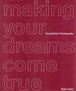 Making Your Dreams Come True: Young British Photography/Tom Hunter/Sarah Jones/Sophy Rickett/David Shrigley/Bridget Smith/Hannah Starkey