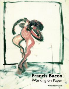 フランシス・ベーコン　Francis Bacon: Working On Paper/Matthew Gale/David Sylvester