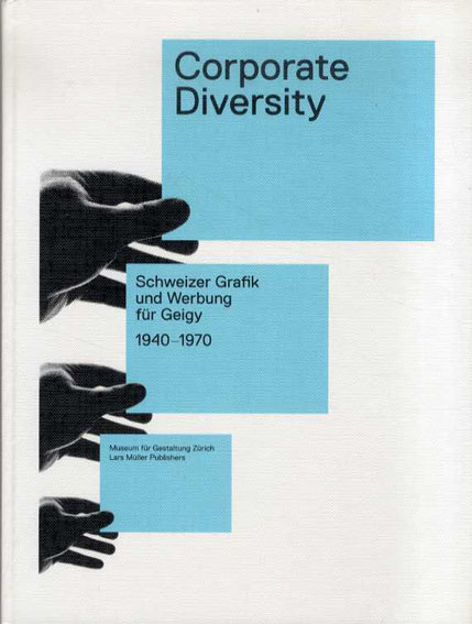Corporate Diversity: Schweizer Grafik Und Werbung Fur Geigy 1940-1970／Museum Fur Gestaltung Zurich編
