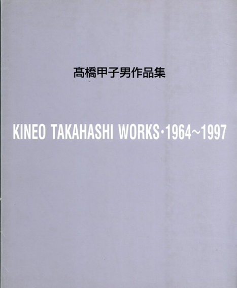 高橋甲子男作品集　Kineo Takahashi Works 1964−1997／
