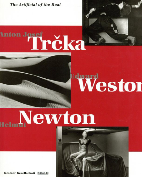 The Artificial of the Real: Trcka-Weston-Newton／Anton Josef Trcka　Edward Weston　Helmut Newton