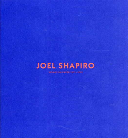ジョエル・シャピロ　Joel Shapiro: Works On Paper 2011-2013／Peter Cole