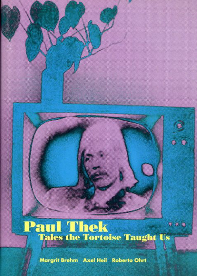 ポール・テック　Paul Thek: Tales The Tortoise Taught Us／Paul Thek　Margrit Brehm/Axel Heil/Roberto Ohrt編