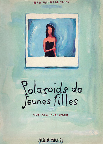 ジャン・フィリップ・デローム作品集　ポラロイズ　Polaroids de Jeunes Filles: The Glamour Work／Jean-Philippe Delhomme