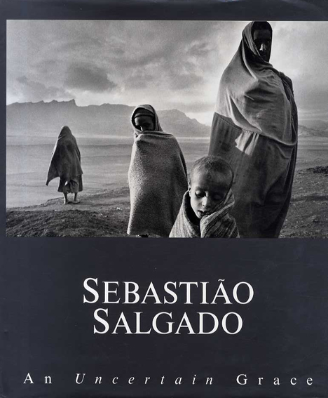 セバスチャン・サルガド写真集　Sebastiao Salgado: An Uncertain Grace／Eduardo Galeano/Fred Ritchen