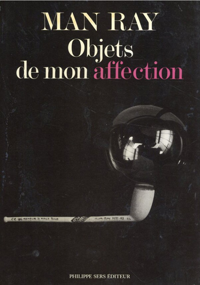 マン・レイ　Man Ray: Objets de mon Affection／Man Ray