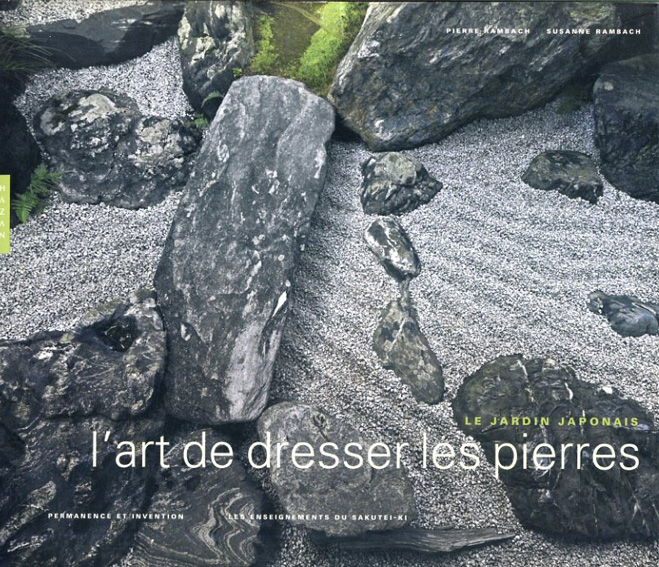 L'art de dresser les pierres Le jardin japonais permanence et invention les enseigenemnts du sakutei-ki／