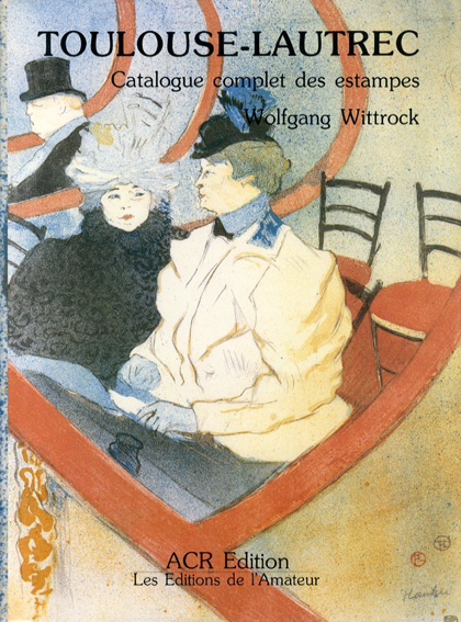 トゥールーズ・ロートレック　版画カタログ・レゾネ2　Toulouse-Lautrec Catalogue Complet Des Estampes　Volume2／Wolfgang Wittrock