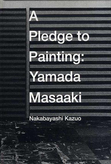 山田正亮　A Pledge to Painting: Yamada Masaaki／