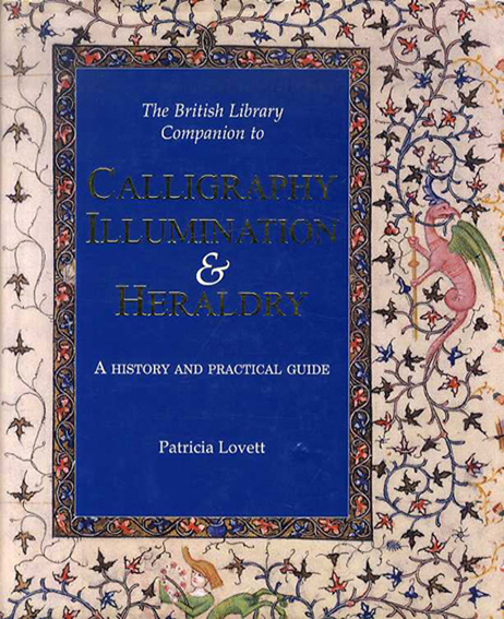 The British Library Companion to Calligraphy, Illumination and Heraldry: A History and Practical Guide／Patricia Lovett編