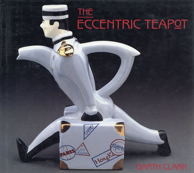 The Eccentric Teapot: Four Hundred Years of Invention／Garth Clark