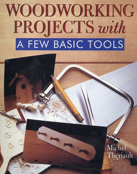 Woodworking Projects With a Few Basic Hand Tools／Michel Theriault