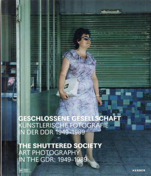 The Shuttered Society: Art Photography in the GDR 1949-1989／