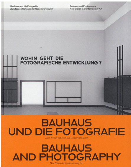 バウハウス　Bauhaus und die Fotografie/Bauhaus and Photography: Zum Neuen Sehen in der Gegenwartskunst/New Visions in Contemporary Art／