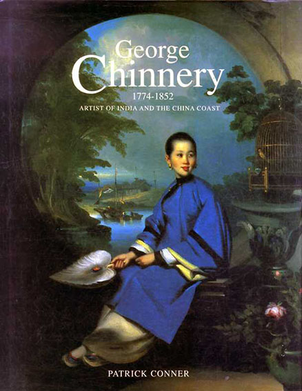 ジョージ・チネリー　George Chinnery: 1774-1852 Artist of India and the China Coast／Patrick Conner