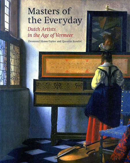 Masters of the Everyday: Dutch Artists in the Age of Vermeer／Desmond Shawe-Taylor/ Quentin Buvelot