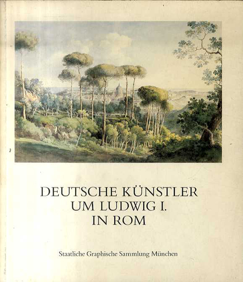 ルートヴィヒ1世周辺のドイツ人芸術家Deutsche Kunstler um Ludwig I in Rom: Ausstellung in der Neuen Pinakothek／