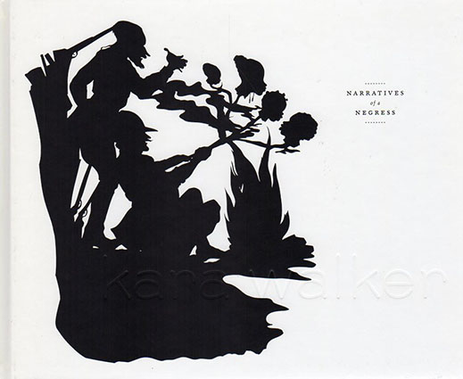 カラ・ウォーカー　Kara Walker: Narratives of a Negress／Kara Walker