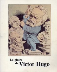ヴィクトル・ユーゴー　La gloire de Victor Hugo : Galeries nationales du Grand Palais, Paris, 1er octobre 1985-6 janvier 1986/