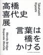 高橋喜代史展　言葉は橋をかける/のサムネール