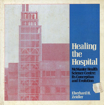 マクマスター健康科学センター　その構想と進化　Healing the hospital: McMaster Health Science Centre, its conception and evolution／Eberhard H Zeidler