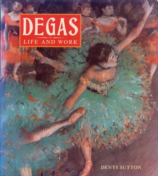 ドガ　Degas: Life and Work／Denys Sutton