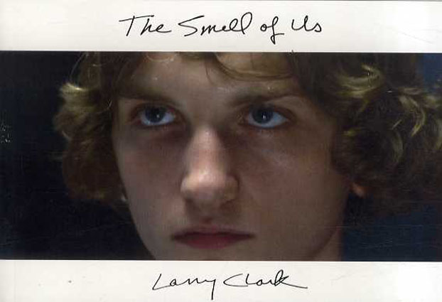 ラリー・クラーク　Larry Clark: The Smell of Us ／ラリー・クラーク