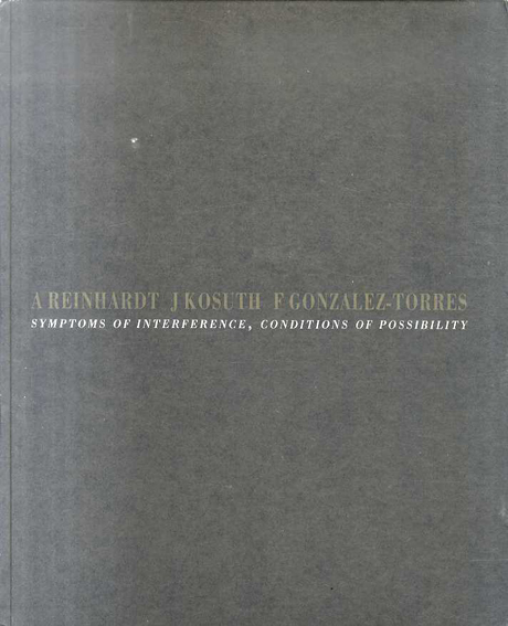 アド・ラインハート/ジョセフ・コスース/フェリックス・ゴンザレス・トレス　Ad Reinhardt/Joseph Kosuth/Felix Gonzalez-Torres: Symptoms of Interference, Conditions of Possibility／