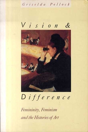 Vision and Difference: Femininity, Feminism and Histories of Art (Routledge Classics)／Griselda Pollock