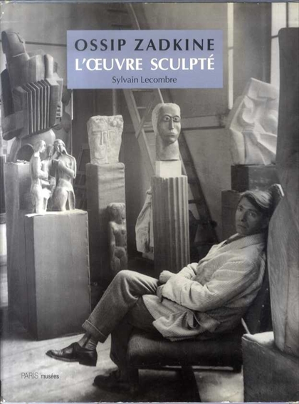 オシップ・ザッキン　Ossip Zadkine: L'Oeuvre Sculpte／Sylvain Lecombre