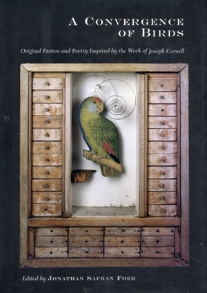 A Convergence of Birds: Original Fiction and Poetry Inspired by the Work of Joseph Cornell／Jonathan Safran Foer