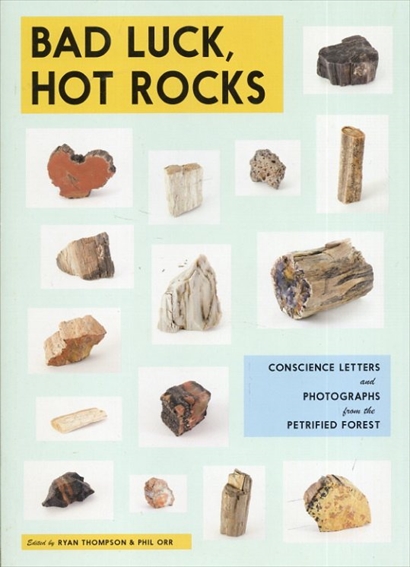 Bad Luck, Hot Rocks: Conscience Letters and Photographs from the Petrified Forest／Ryan Thompson　Phil Orr　Ryan Thompson