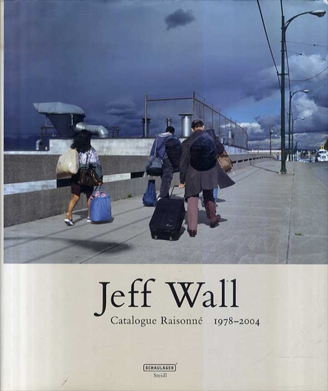 ジェフ・ウォール　Jeff Wall: Catalogue Raisonne 1978-2004／Jeff Wall　Theodora Vischer/Heidi Naef