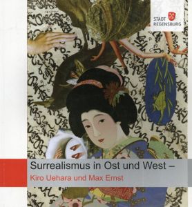上原木呂とマックス・エルンストのシュルレアリスム展　Surrealismus In Ost Und West Kiro Uehara Und Max Ernst/Klemens Unger
