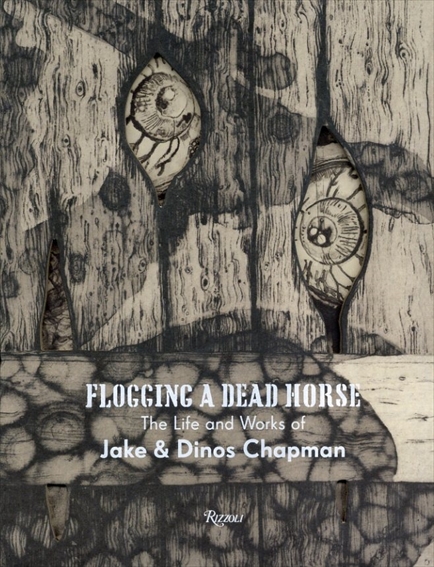 Flogging a Dead Horse: The Life and Works of Jake and Dinos Chapman／Jake Chapman　Dinos Chapman　Fuel　Nick Hackworth　Tim Marlow