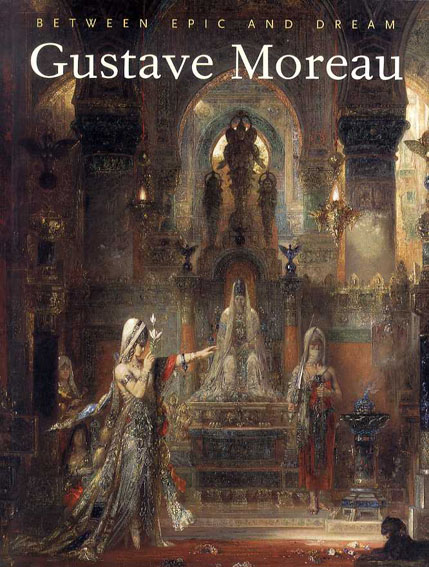 ギュスターヴ・モロー　Gustave Moreau: Between Epic and Dream／ギュスターヴ・モロー