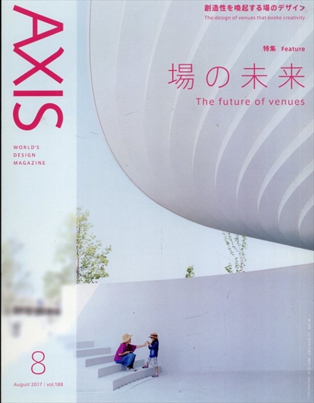季刊デザイン誌 アクシス 第188号 2017年8月 特集 :場の未来　The Future of Venues／
