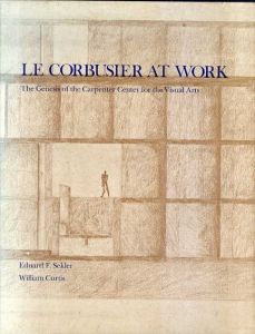 ル・コルビュジエ　Le Corbusier at Work: The Genesis of the Carpenter Center for Visual Arts/Eduard F. Sekler/William Curtis