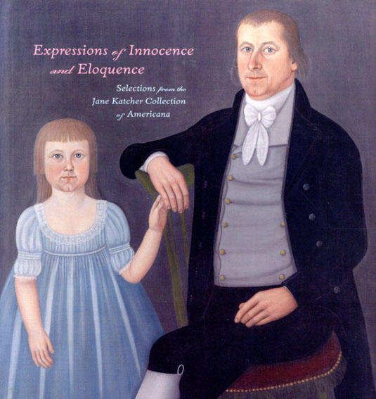 Expressions of Innocence and Eloquence: Selections from the Jane Katcher Collection of Americana／Jane Katcher/ David A. Schorsch/ Ruth Wolfe編