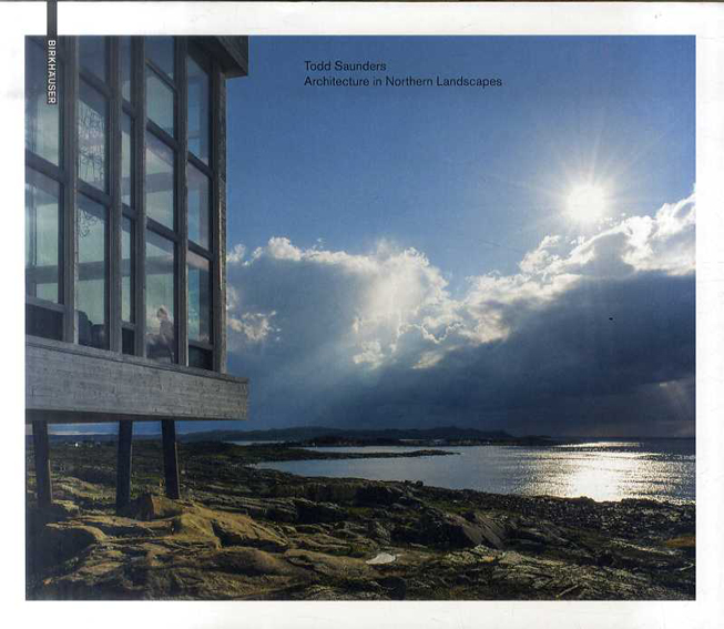 トッド・サンダース　Todd Saunders: Architecture in Northern Landscapes／Todd Saunders/Jonathan Bell/Ellie Stathaki/Joseph Grima