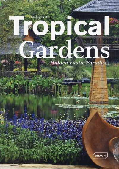 Tropical Gardens: Hidden Exotic Paradises／Manuela Roth