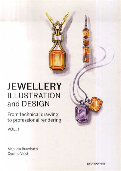Jewellery Illustration and Design: From Technical Drawing to Professional Rendering／Manuela Brambatti　Cosimo Vinci　Alessandra Possamai